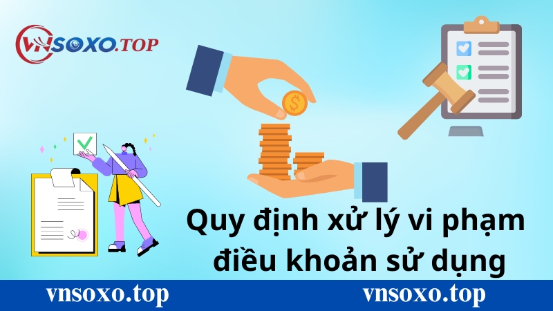 Quy định xử lý của nhà cái Vnsoxo với các thành viên vi phạm điều khoản sử dụng Quy định xử lý của nhà cái Vnsoxo với các thành viên vi phạm điều khoản sử dụng
